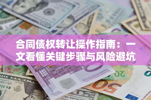 济南合同债权转让操作指南：一文看懂关键步骤与风险避坑