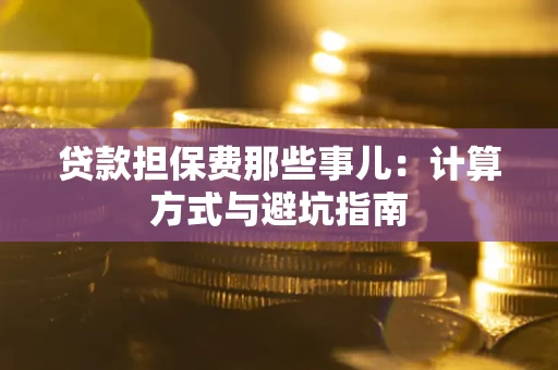 济南贷款担保费那些事儿：计算方式与避坑指南