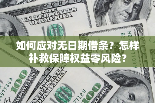 济南如何应对无日期借条？怎样补救保障权益零风险？