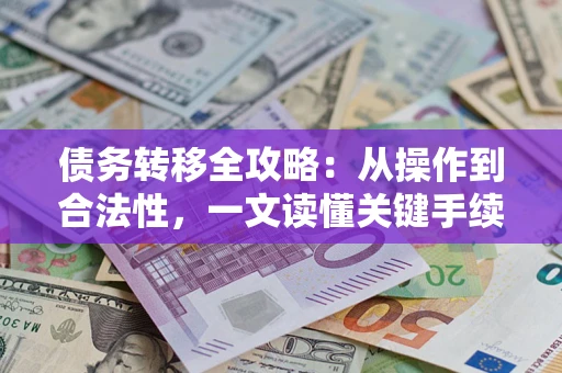 济南债务转移全攻略：从操作到合法性，一文读懂关键手续！
